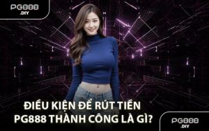 Điều Kiện Để Rút Tiền PG888 Thành Công Là Gì?